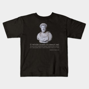 It never ceases to amaze me: we all love ourselves more than other people, but care more about their opinions than our own. - Marcus Aurelius Kids T-Shirt